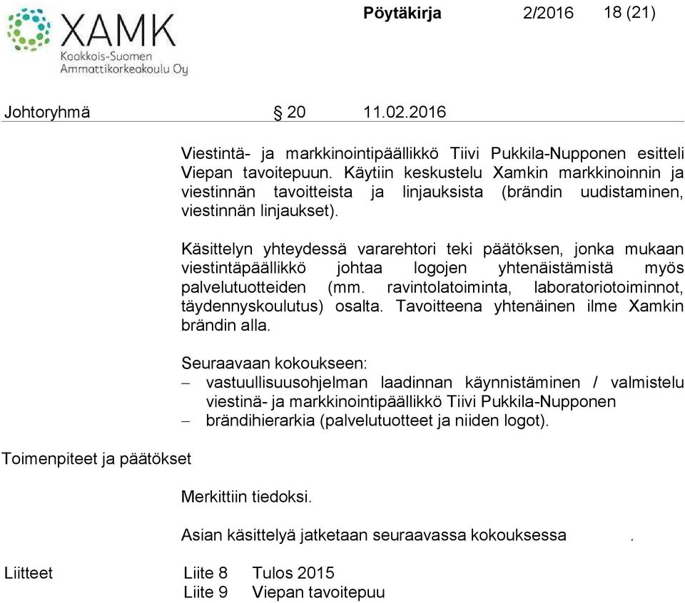 Käsittelyn yhteydessä vararehtori teki päätöksen, jonka mukaan viestintäpäällikkö johtaa logojen yhtenäistämistä myös palvelutuotteiden (mm.