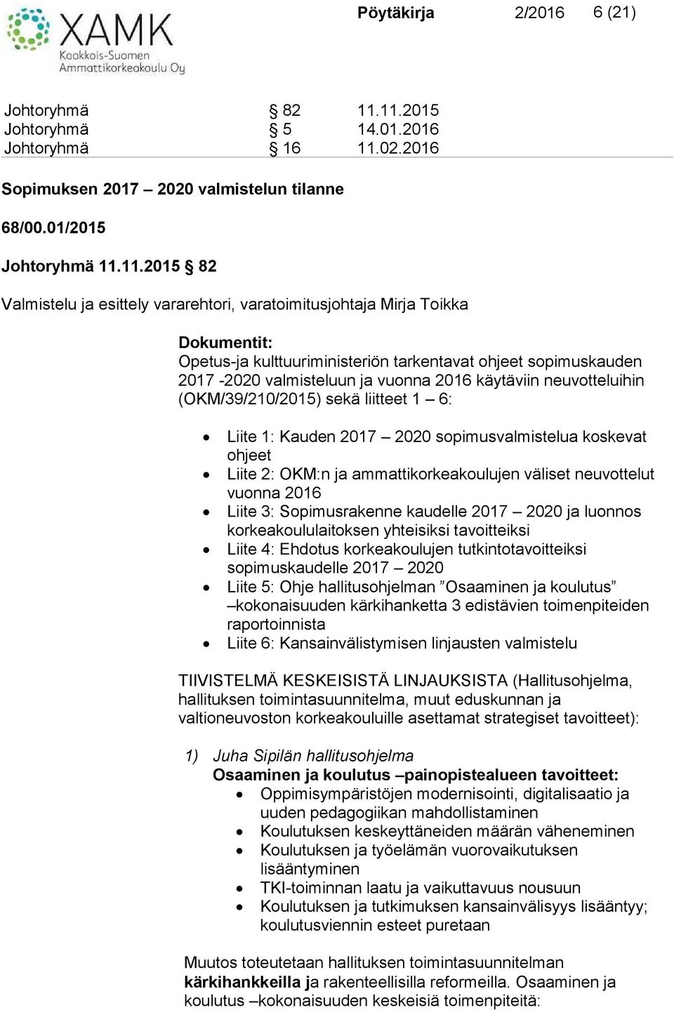 Toikka Dokumentit: Opetus-ja kulttuuriministeriön tarkentavat ohjeet sopimuskauden 2017-2020 valmisteluun ja vuonna 2016 käytäviin neuvotteluihin (OKM/39/210/2015) sekä liitteet 1 6: Liite 1: Kauden