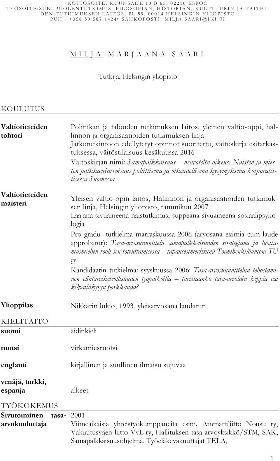 F I M I L J A M A R J A A N A S A A R I Tutkija, Helsingin yliopisto KOULUTUS Valtiotieteiden tohtori Valtiotieteiden maisteri Ylioppilas KIELITAITO suomi ruotsi englanti venäjä, turkki, espanja