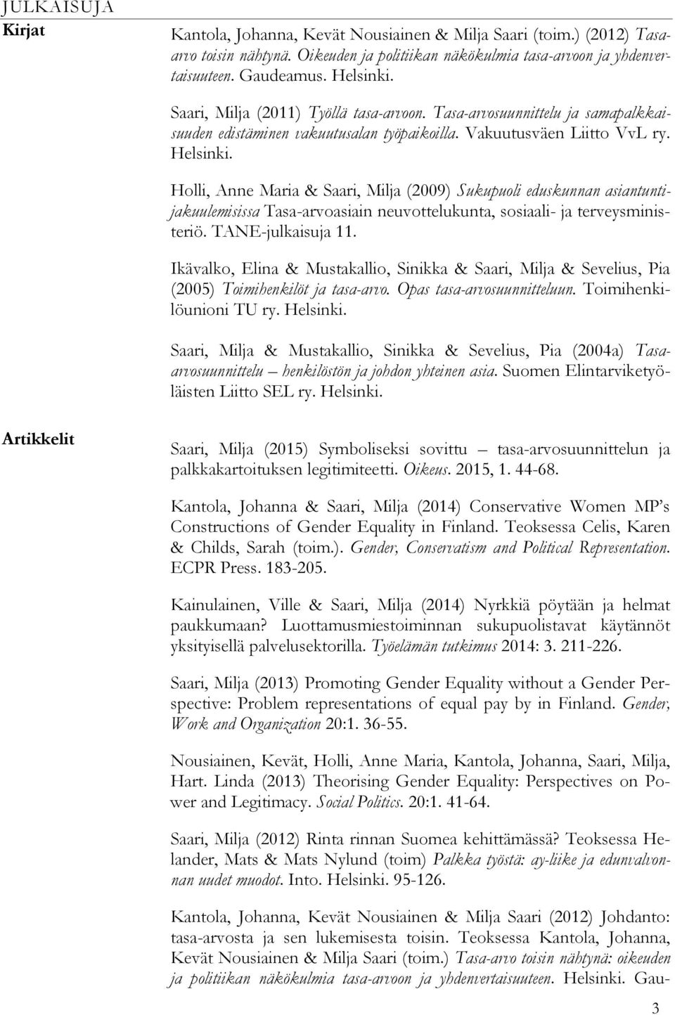 Holli, Anne Maria & Saari, Milja (2009) Sukupuoli eduskunnan asiantuntijakuulemisissa Tasa-arvoasiain neuvottelukunta, sosiaali- ja terveysministeriö. TANE-julkaisuja 11.