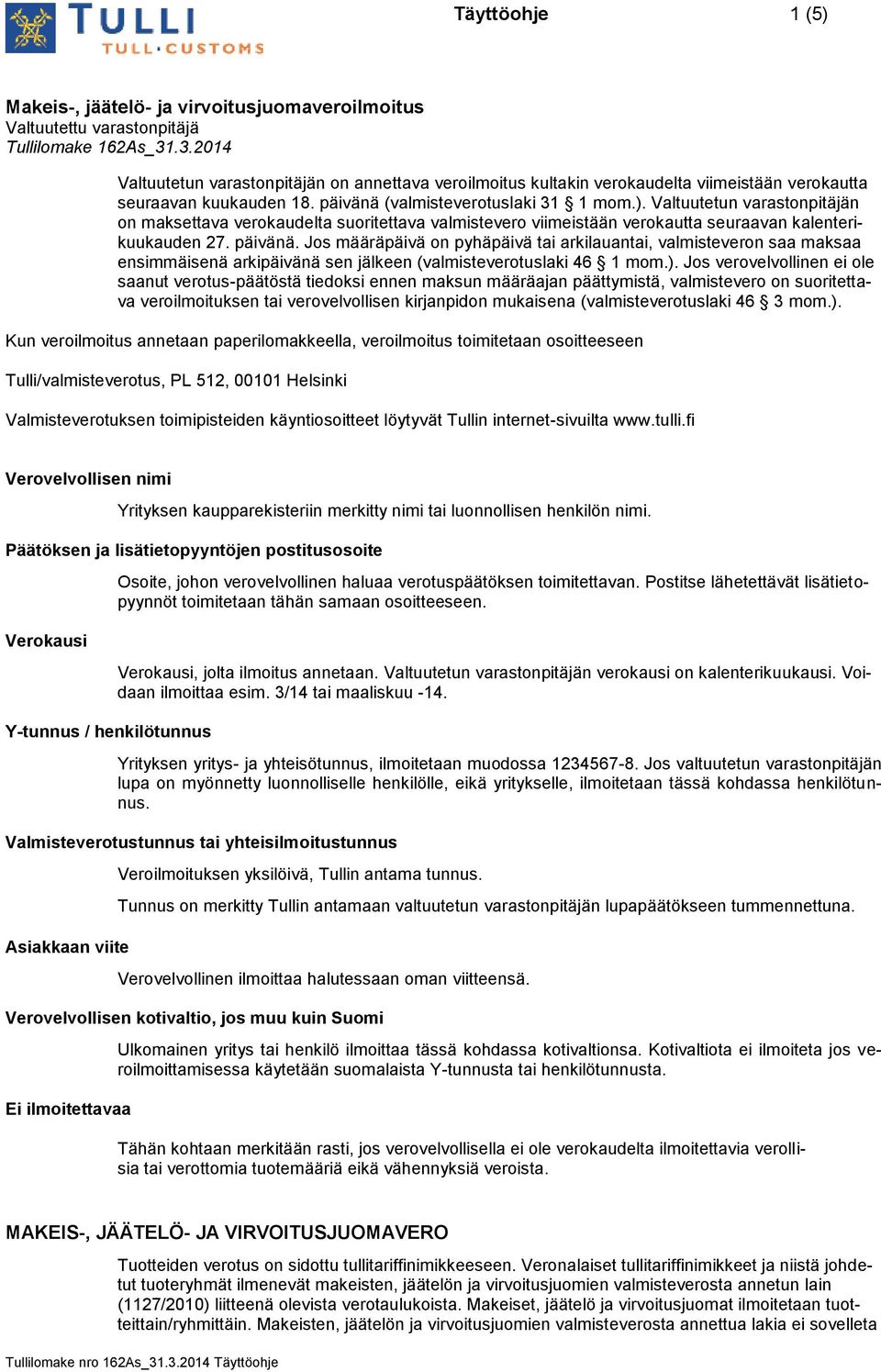 Valtuutetun varastonpitäjän on maksettava verokaudelta suoritettava valmistevero viimeistään verokautta seuraavan kalenterikuukauden 27. päivänä.