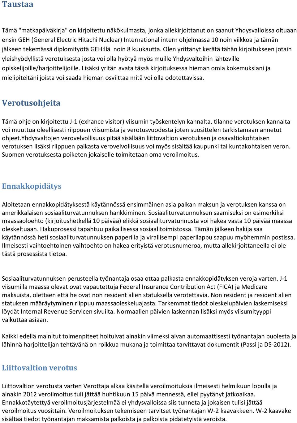 Olen yrittänyt kerätä tähän kirjoitukseen jotain yleishyödyllistä verotuksesta josta voi olla hyötyä myös muille Yhdysvaltoihin lähteville opiskelijoille/harjoittelijoille.