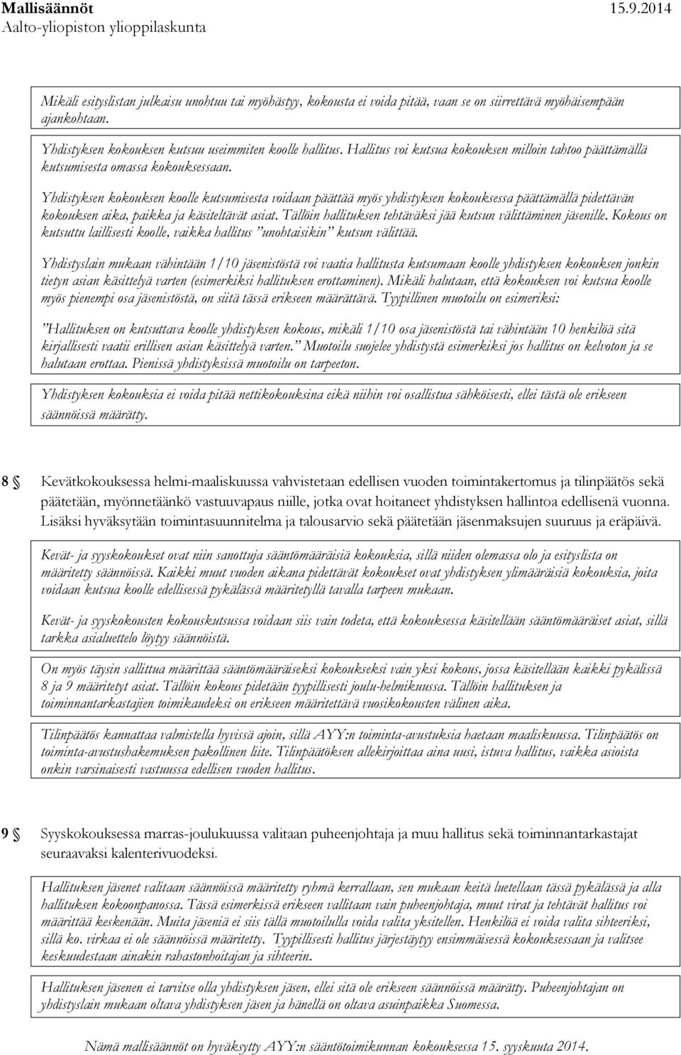 Yhdistyksen kokouksen koolle kutsumisesta voidaan päättää myös yhdistyksen kokouksessa päättämällä pidettävän kokouksen aika, paikka ja käsiteltävät asiat.