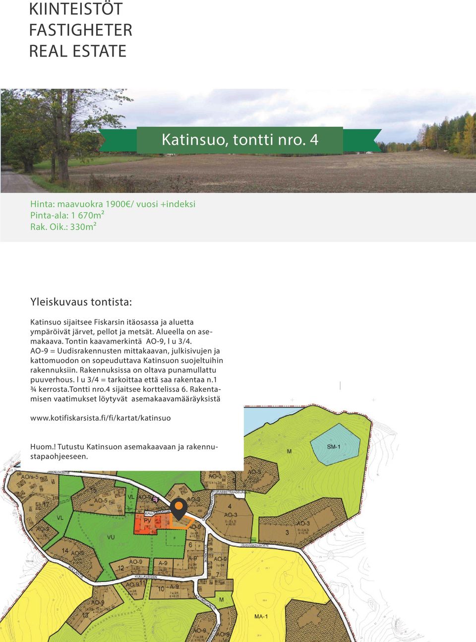 AO-9 = Uudisrakennusten mittakaavan, julkisivujen ja kattomuodon on sopeuduttava Katinsuon suojeltuihin rakennuksiin.