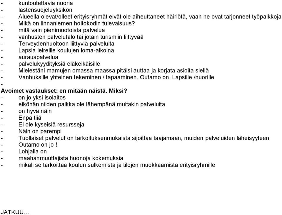 palvelukyydityksiä eläkeikäisille - Mielestäni mamujen omassa maassa pitäisi auttaa ja korjata asioita siellä - Vanhuksille yhteinen tekeminen / tapaaminen. Outamo on.