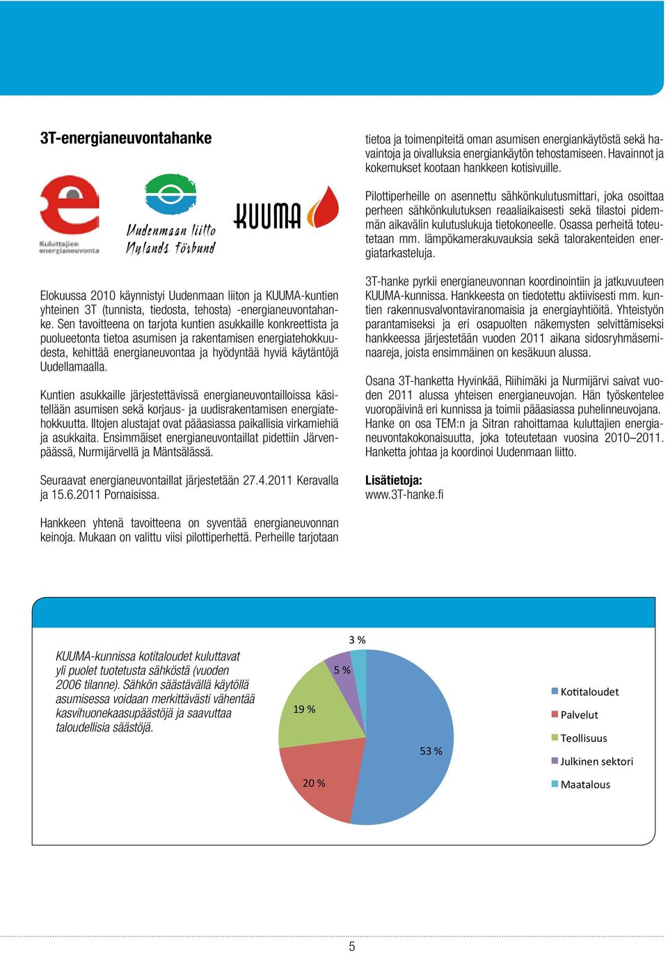 Osassa perheitä toteutetaan mm. lämpökamerakuvauksia sekä talorakenteiden energiatarkasteluja.