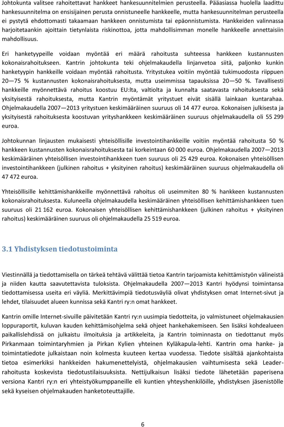 epäonnistumista. Hankkeiden valinnassa harjoitetaankin ajoittain tietynlaista riskinottoa, jotta mahdollisimman monelle hankkeelle annettaisiin mahdollisuus.