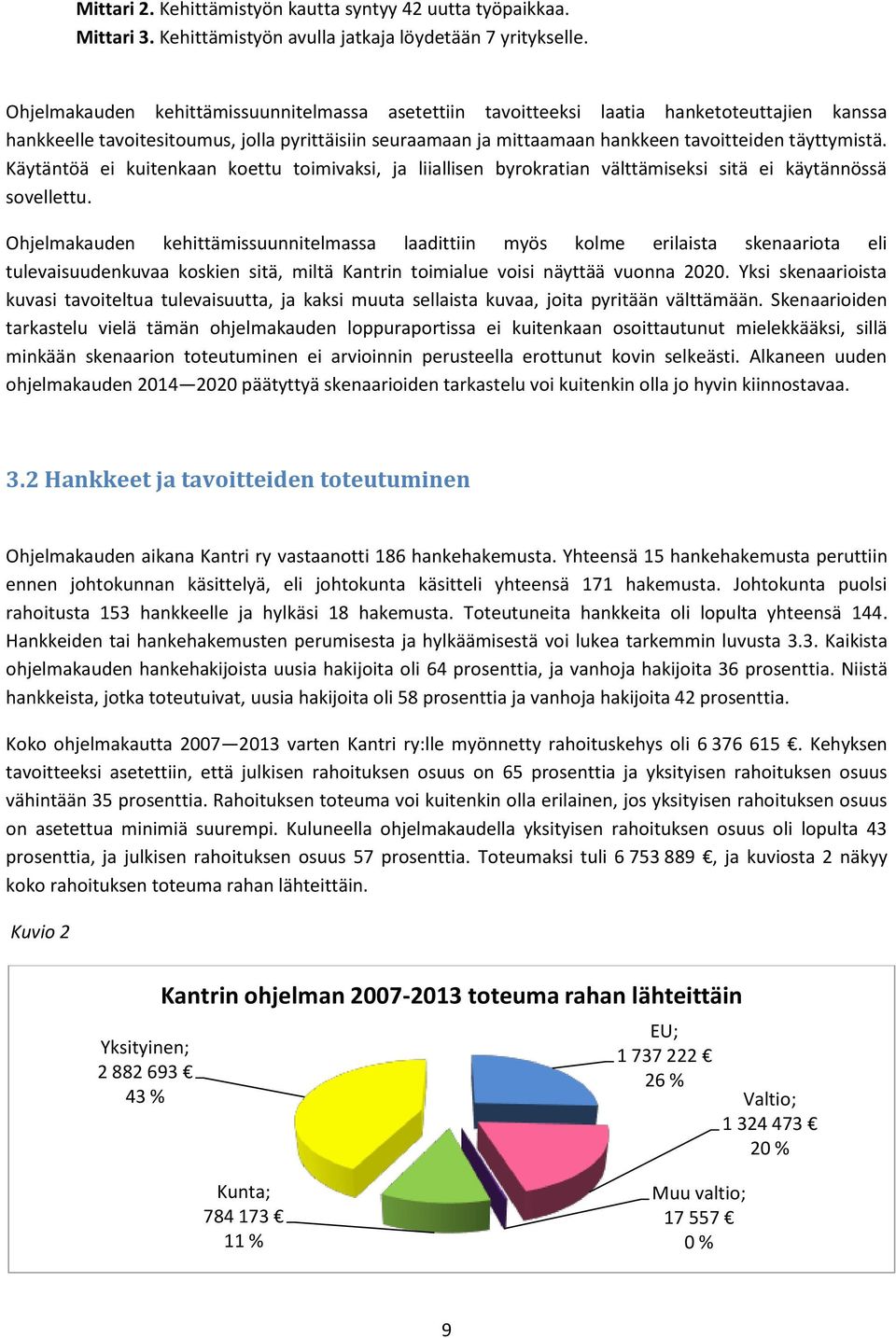 täyttymistä. Käytäntöä ei kuitenkaan koettu toimivaksi, ja liiallisen byrokratian välttämiseksi sitä ei käytännössä sovellettu.