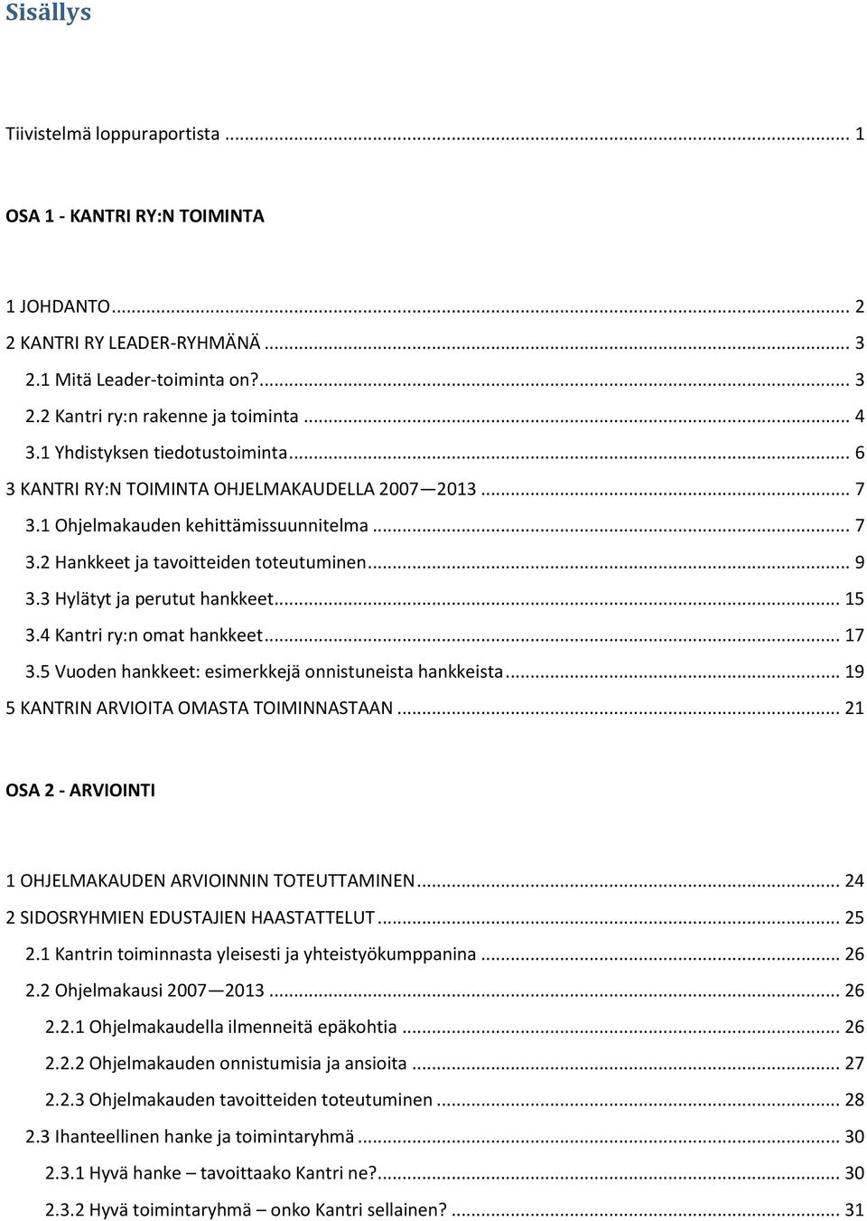 3 Hylätyt ja perutut hankkeet... 15 3.4 Kantri ry:n omat hankkeet... 17 3.5 Vuoden hankkeet: esimerkkejä onnistuneista hankkeista... 19 5 KANTRIN ARVIOITA OMASTA TOIMINNASTAAN.