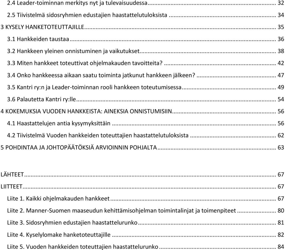 5 Kantri ry:n ja Leader-toiminnan rooli hankkeen toteutumisessa... 49 3.6 Palautetta Kantri ry:lle... 54 4 KOKEMUKSIA VUODEN HANKKEISTA: AINEKSIA ONNISTUMISIIN... 56 4.