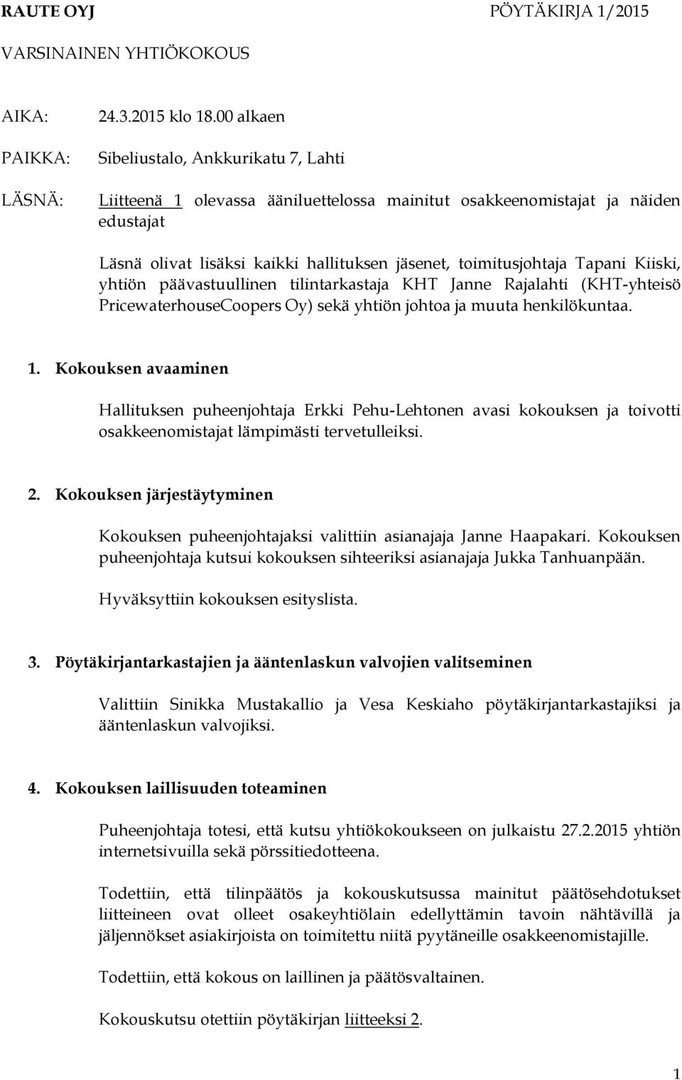 Tapani Kiiski, yhtiön päävastuullinen tilintarkastaja KHT Janne Rajalahti (KHT-yhteisö PricewaterhouseCoopers Oy) sekä yhtiön johtoa ja muuta henkilökuntaa. 1.