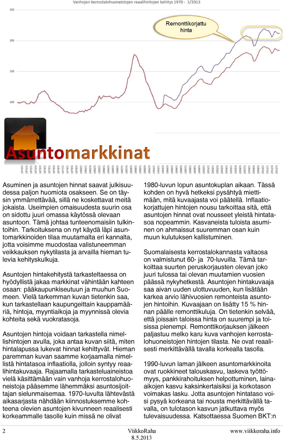 Tarkoituksena on nyt käydä läpi asuntomarkkinoiden tilaa muutamalta eri kannalta, jotta voisimme muodostaa valistuneemman veikkauksen nykytilasta ja arvailla hieman tulevia kehityskulkuja.