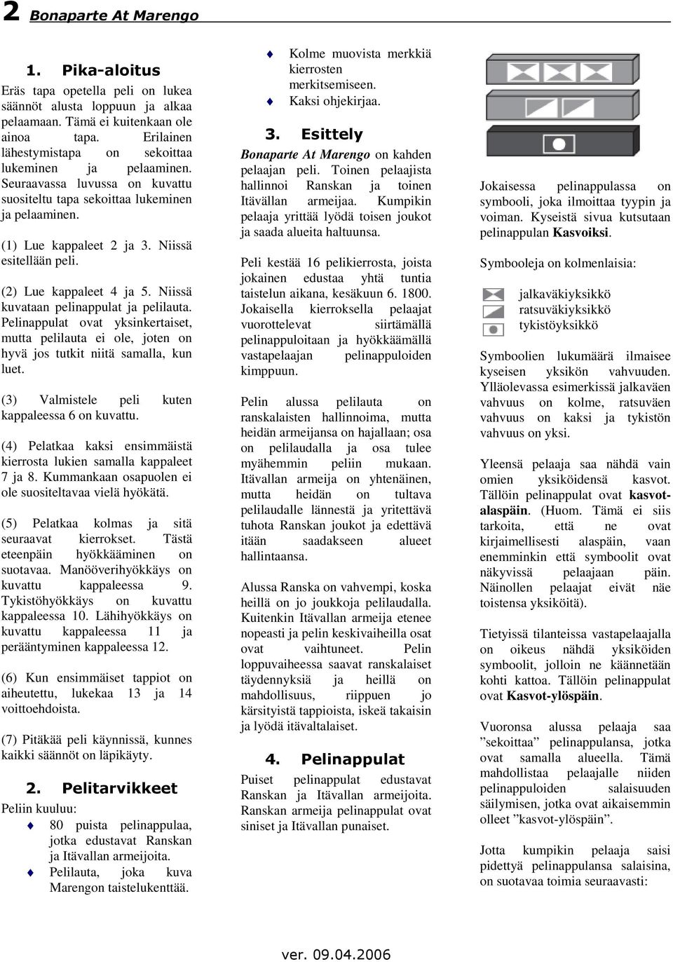 (2) Lue kappaleet 4 ja 5. Niissä kuvataan pelinappulat ja pelilauta. Pelinappulat ovat yksinkertaiset, mutta pelilauta ei ole, joten on hyvä jos tutkit niitä samalla, kun luet.