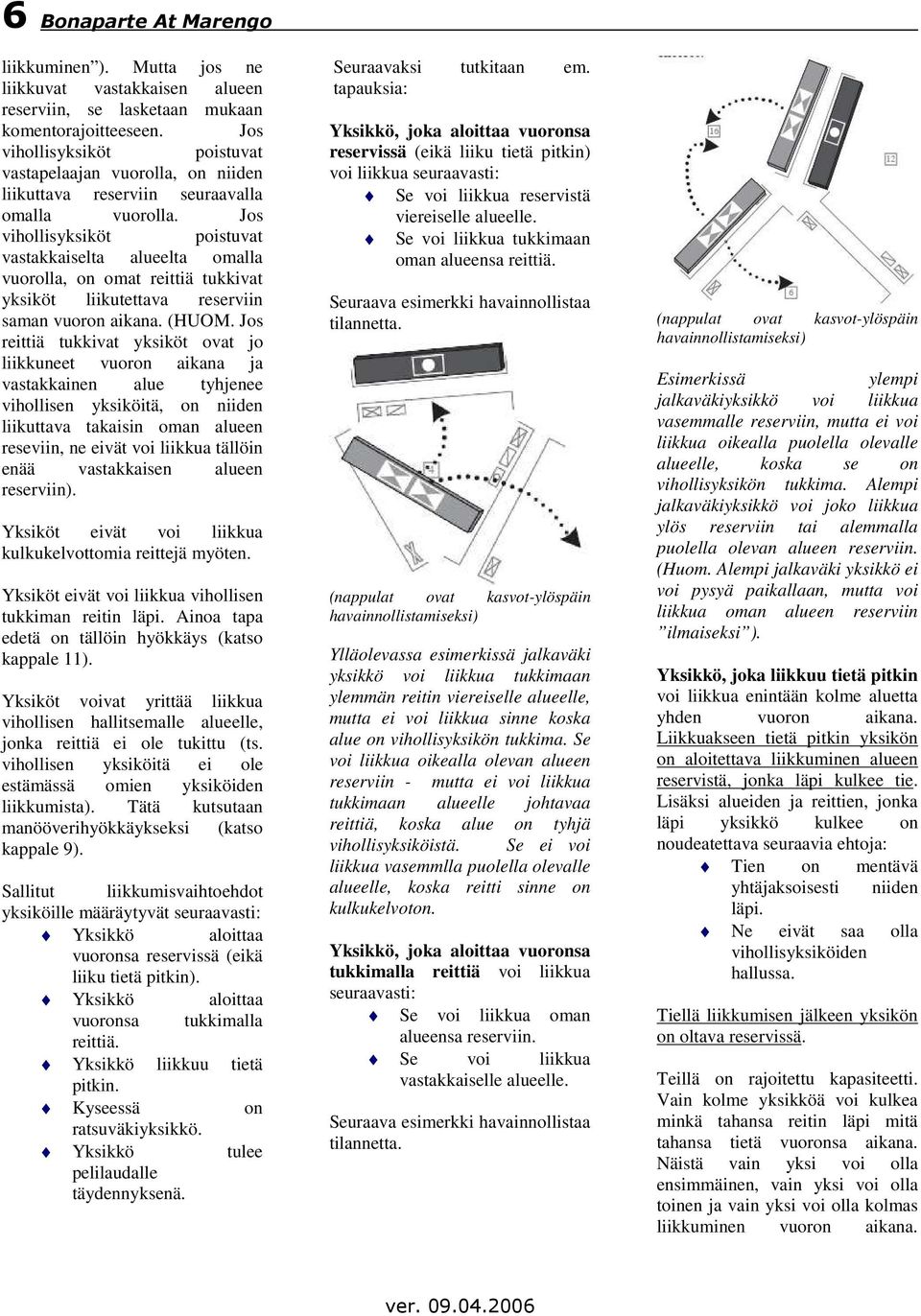 Jos vihollisyksiköt poistuvat vastakkaiselta alueelta omalla vuorolla, on omat reittiä tukkivat yksiköt liikutettava reserviin saman vuoron aikana. (HUOM.