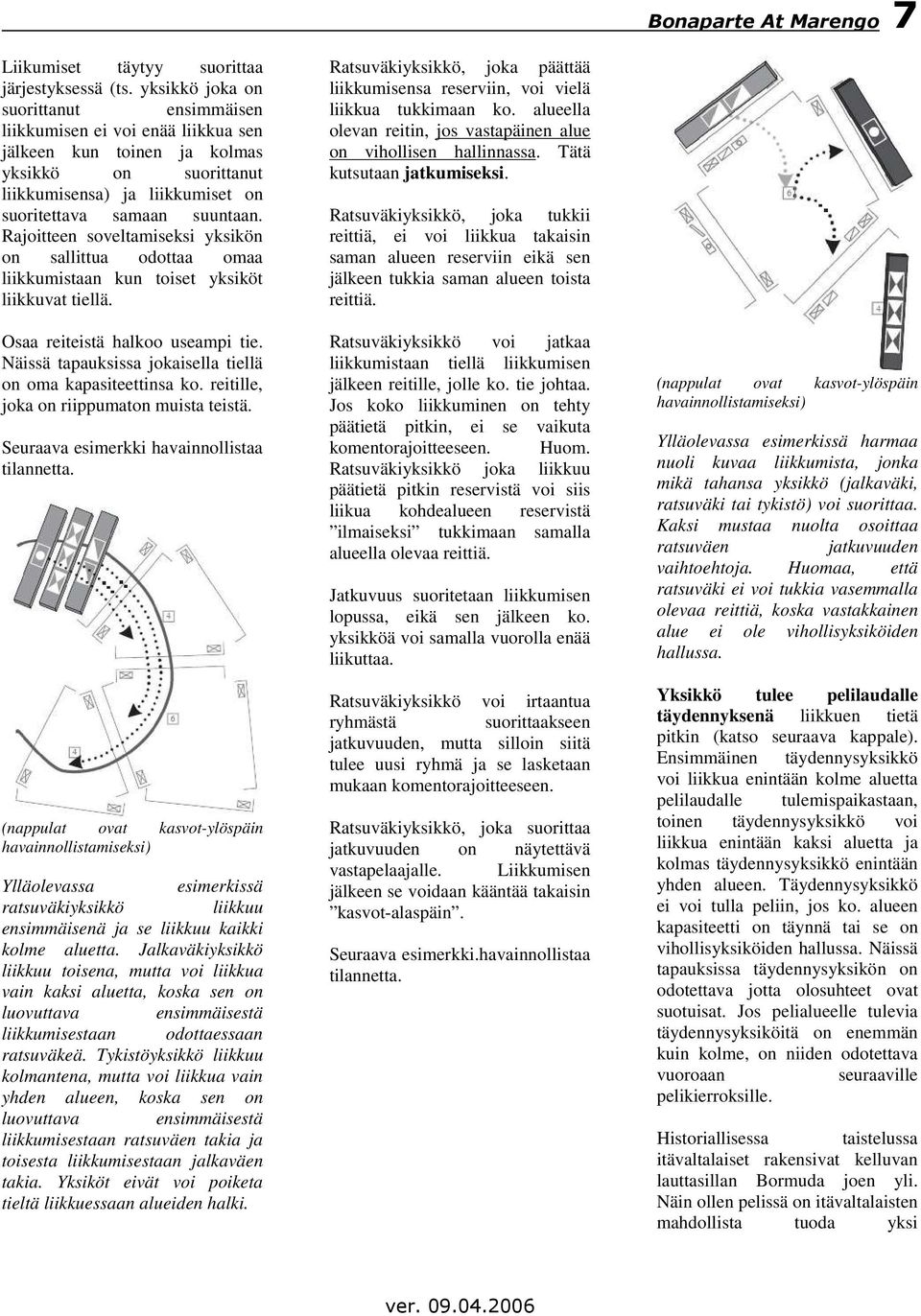 Rajoitteen soveltamiseksi yksikön on sallittua odottaa omaa liikkumistaan kun toiset yksiköt liikkuvat tiellä. Osaa reiteistä halkoo useampi tie.