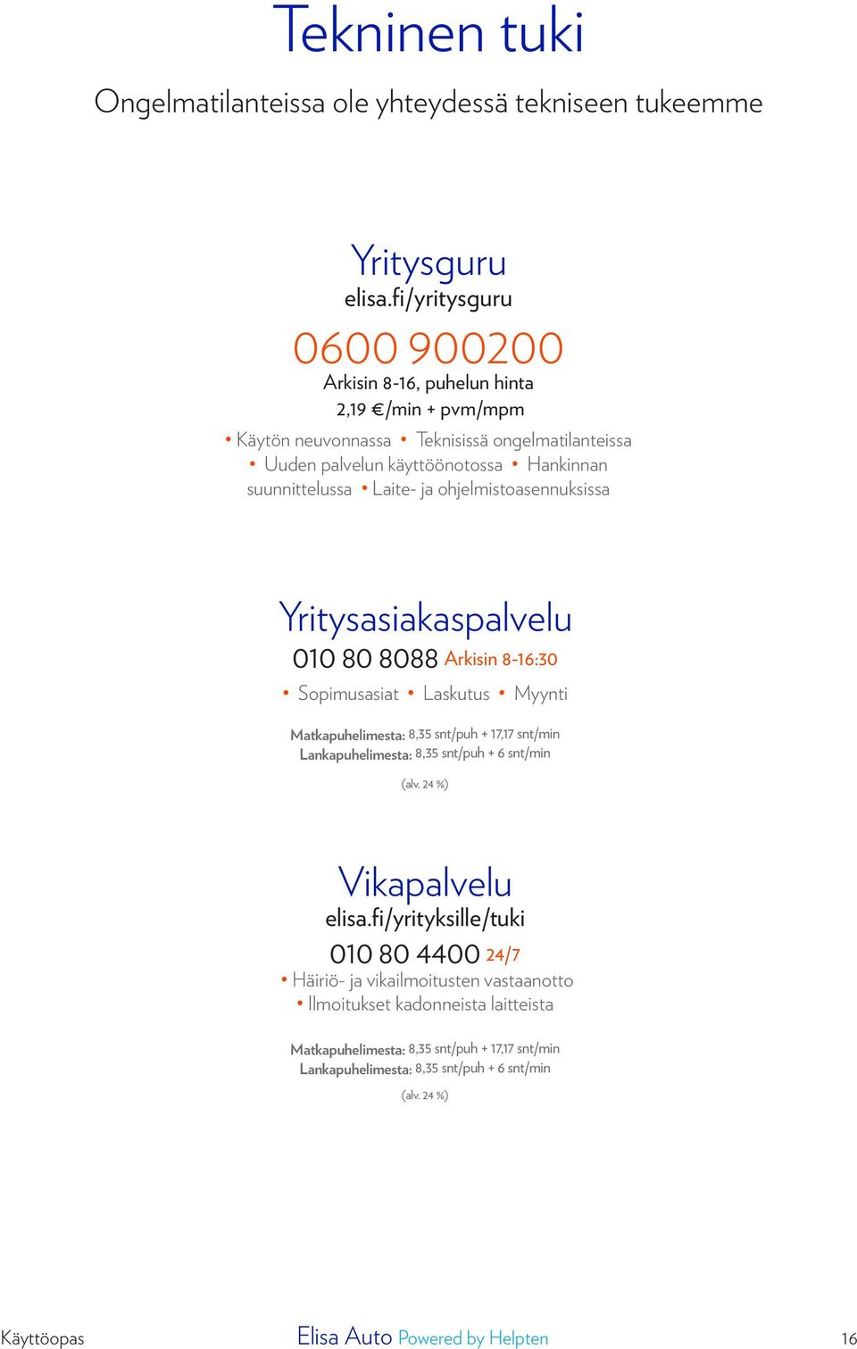 ohjelmistoasennuksissa Yritysasiakaspalvelu 010 80 8088 Arkisin 8-16:30 Sopimusasiat Laskutus Myynti Matkapuhelimesta: 8,35 snt/puh + 17,17 snt/min Lankapuhelimesta: 8,35 snt/puh + 6