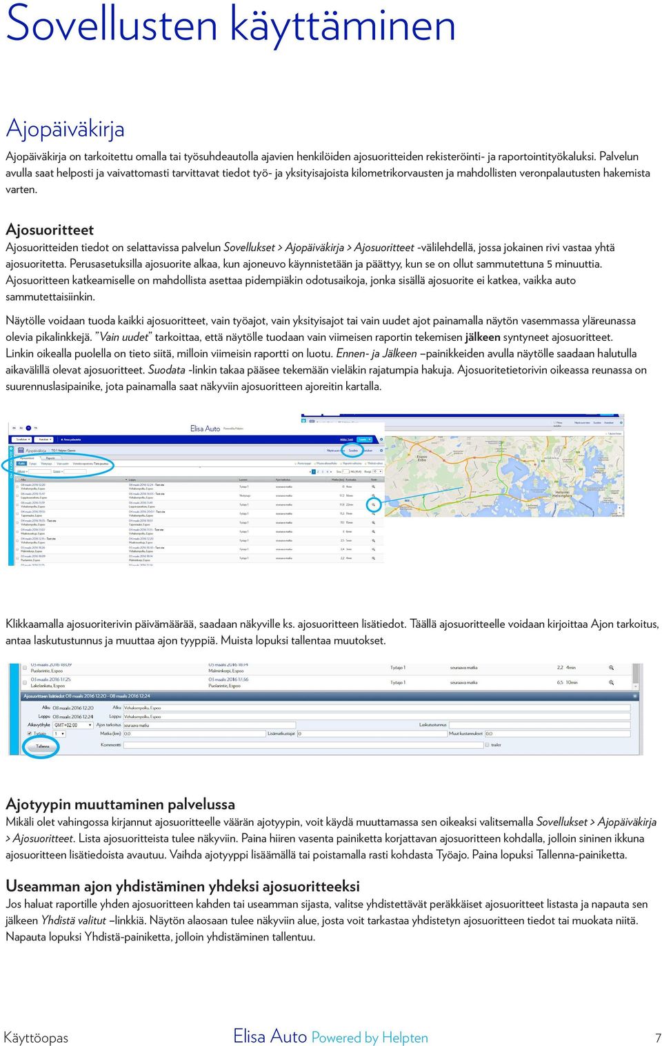 Ajosuoritteet Ajosuoritteiden tiedot on selattavissa palvelun Sovellukset > Ajopäiväkirja > Ajosuoritteet -välilehdellä, jossa jokainen rivi vastaa yhtä ajosuoritetta.