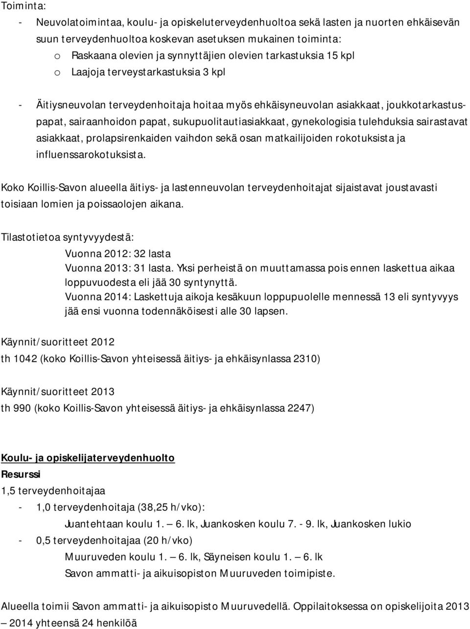 sukupuolitautiasiakkaat, gynekologisia tulehduksia sairastavat asiakkaat, prolapsirenkaiden vaihdon sekä osan matkailijoiden rokotuksista ja influenssarokotuksista.