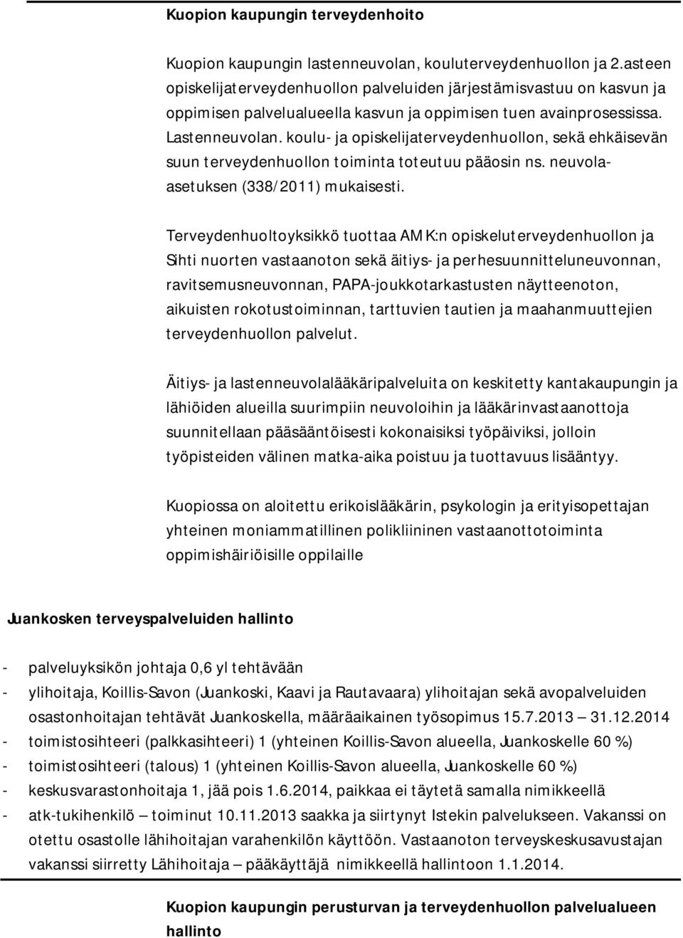 koulu- ja opiskelijaterveydenhuollon, sekä ehkäisevän suun terveydenhuollon toiminta toteutuu pääosin ns. neuvolaasetuksen (338/2011) mukaisesti.