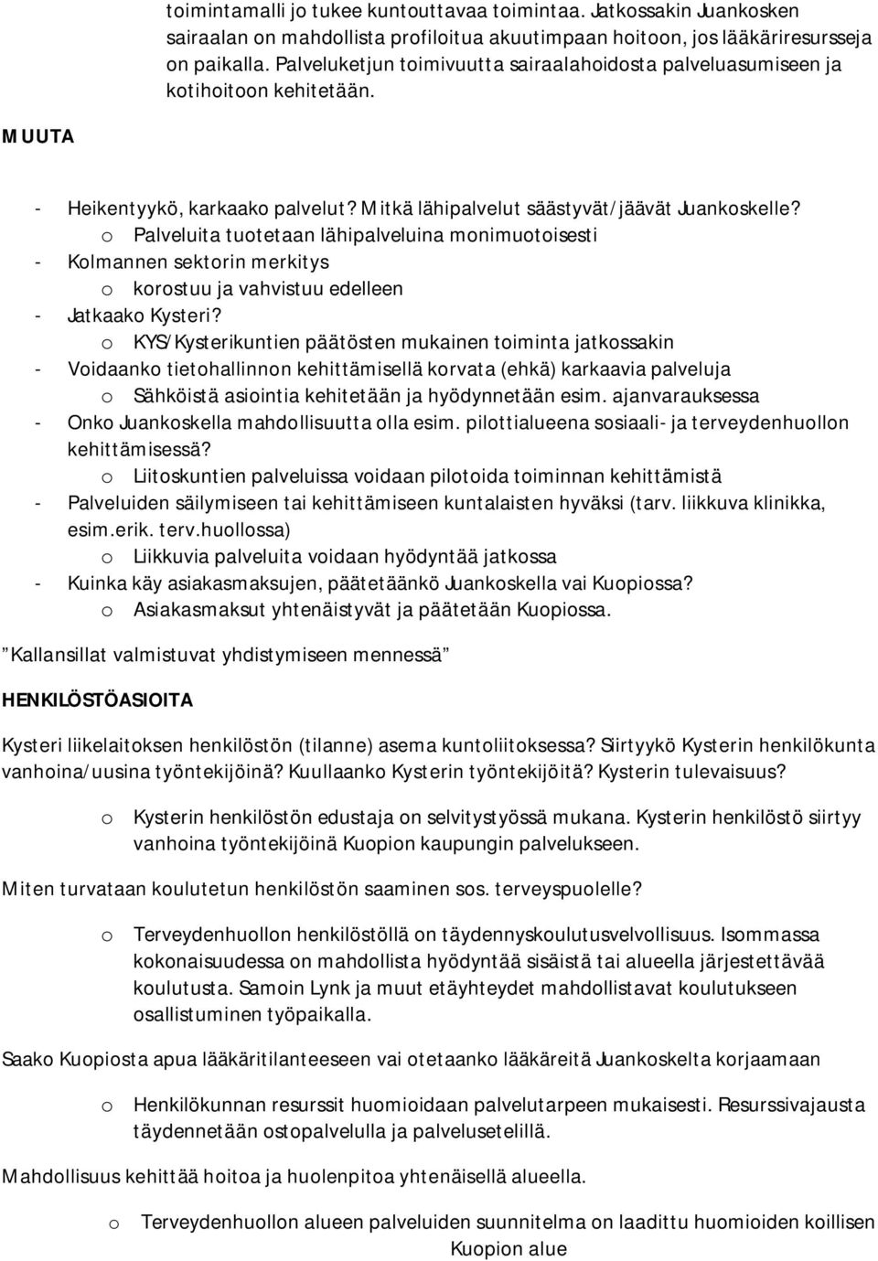 o Palveluita tuotetaan lähipalveluina monimuotoisesti - Kolmannen sektorin merkitys o korostuu ja vahvistuu edelleen - Jatkaako Kysteri?