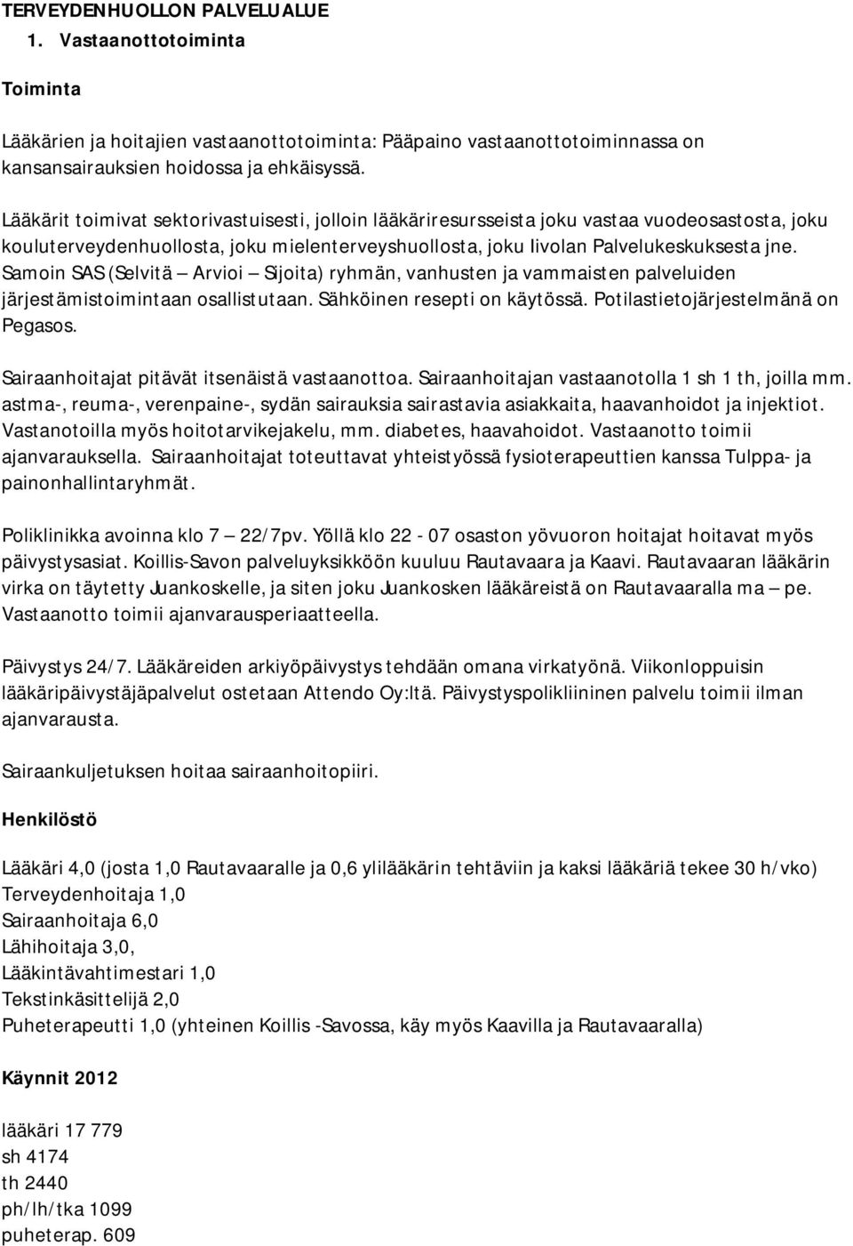 Samoin SAS (Selvitä Arvioi Sijoita) ryhmän, vanhusten ja vammaisten palveluiden järjestämistoimintaan osallistutaan. Sähköinen resepti on käytössä. Potilastietojärjestelmänä on Pegasos.