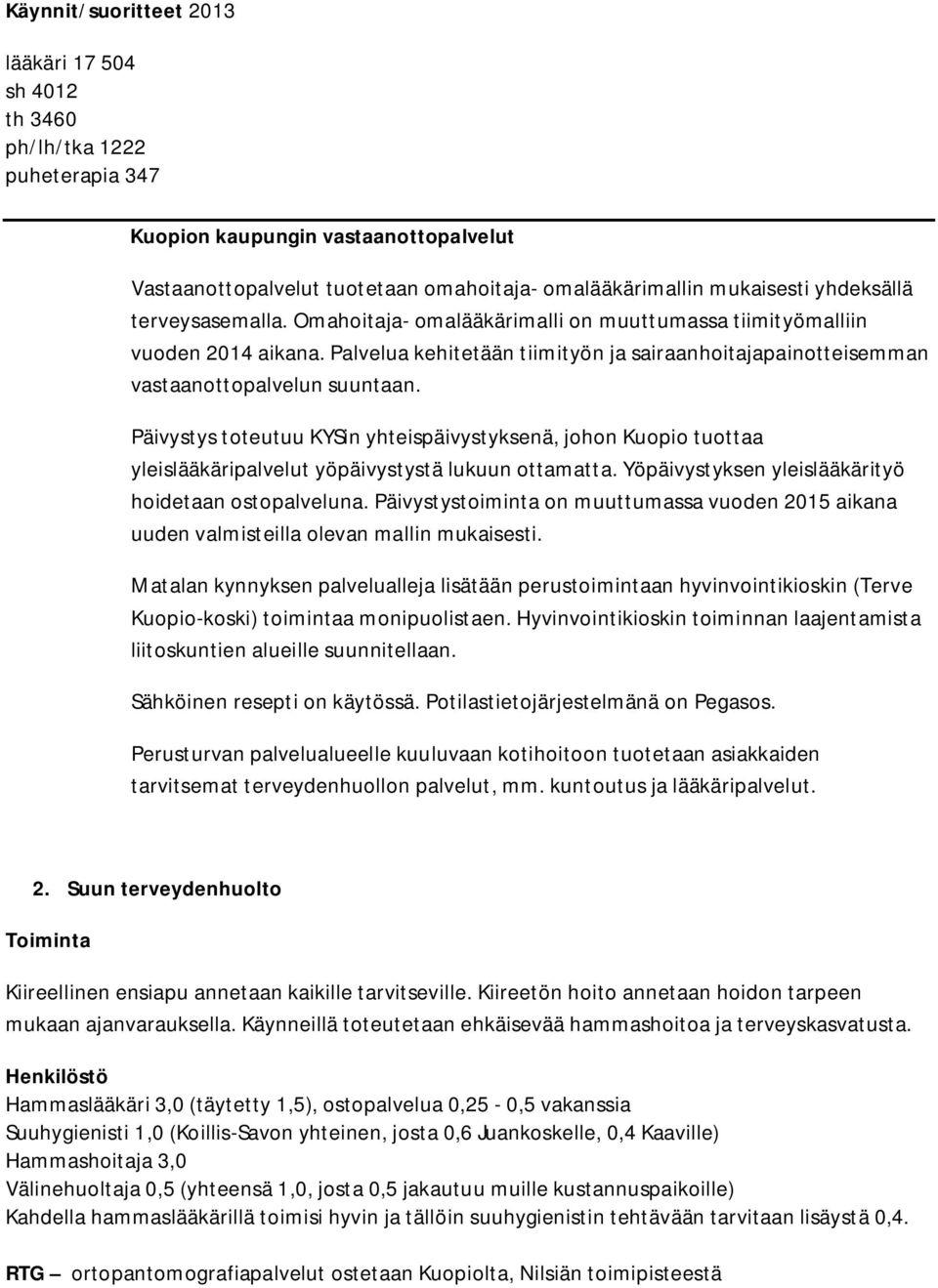 Päivystys toteutuu KYSin yhteispäivystyksenä, johon Kuopio tuottaa yleislääkäripalvelut yöpäivystystä lukuun ottamatta. Yöpäivystyksen yleislääkärityö hoidetaan ostopalveluna.