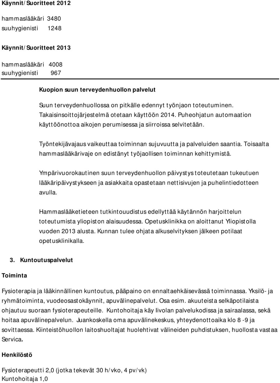 Työntekijävajaus vaikeuttaa toiminnan sujuvuutta ja palveluiden saantia. Toisaalta hammaslääkärivaje on edistänyt työjaollisen toiminnan kehittymistä.