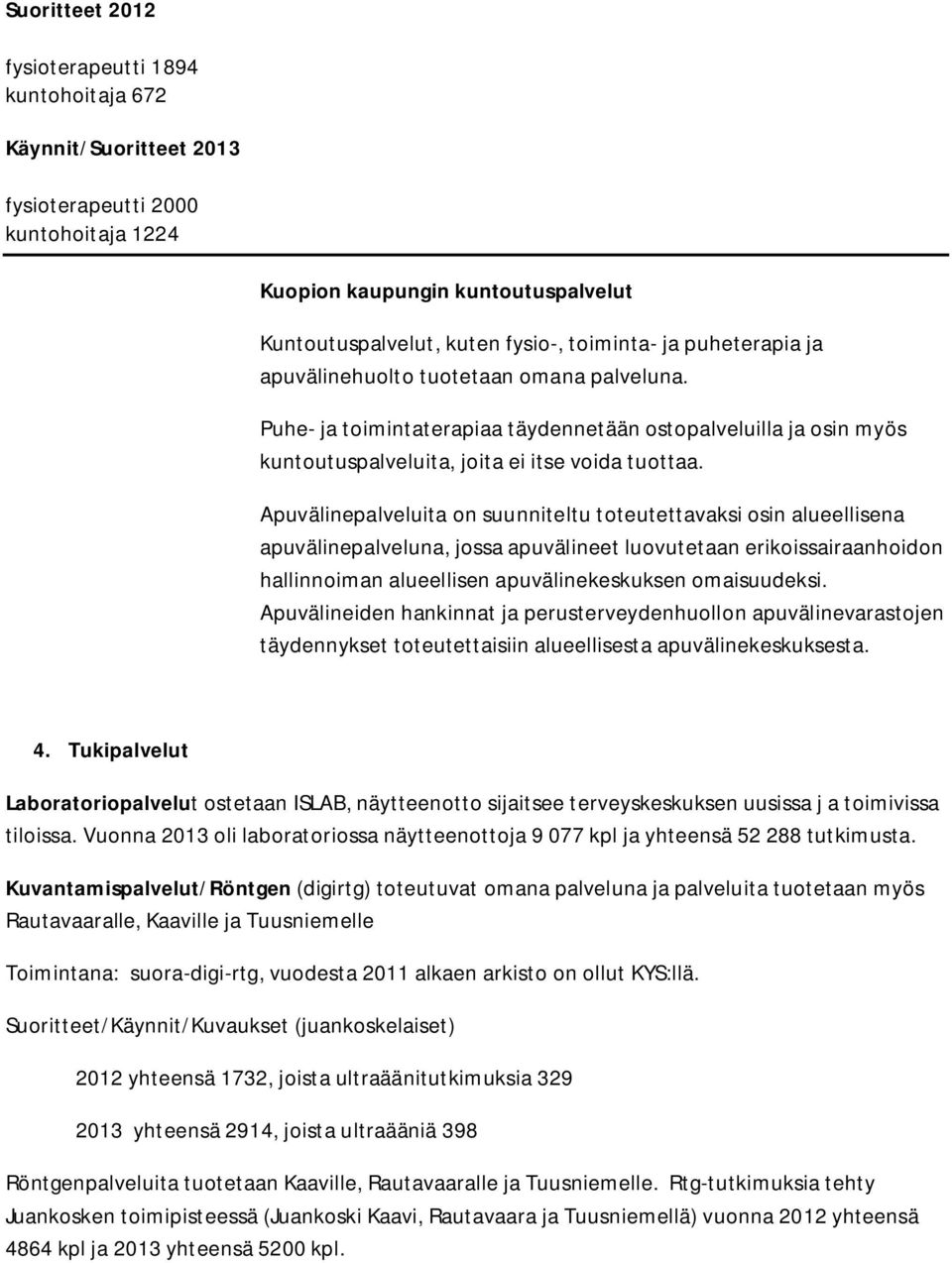 Apuvälinepalveluita on suunniteltu toteutettavaksi osin alueellisena apuvälinepalveluna, jossa apuvälineet luovutetaan erikoissairaanhoidon hallinnoiman alueellisen apuvälinekeskuksen omaisuudeksi.