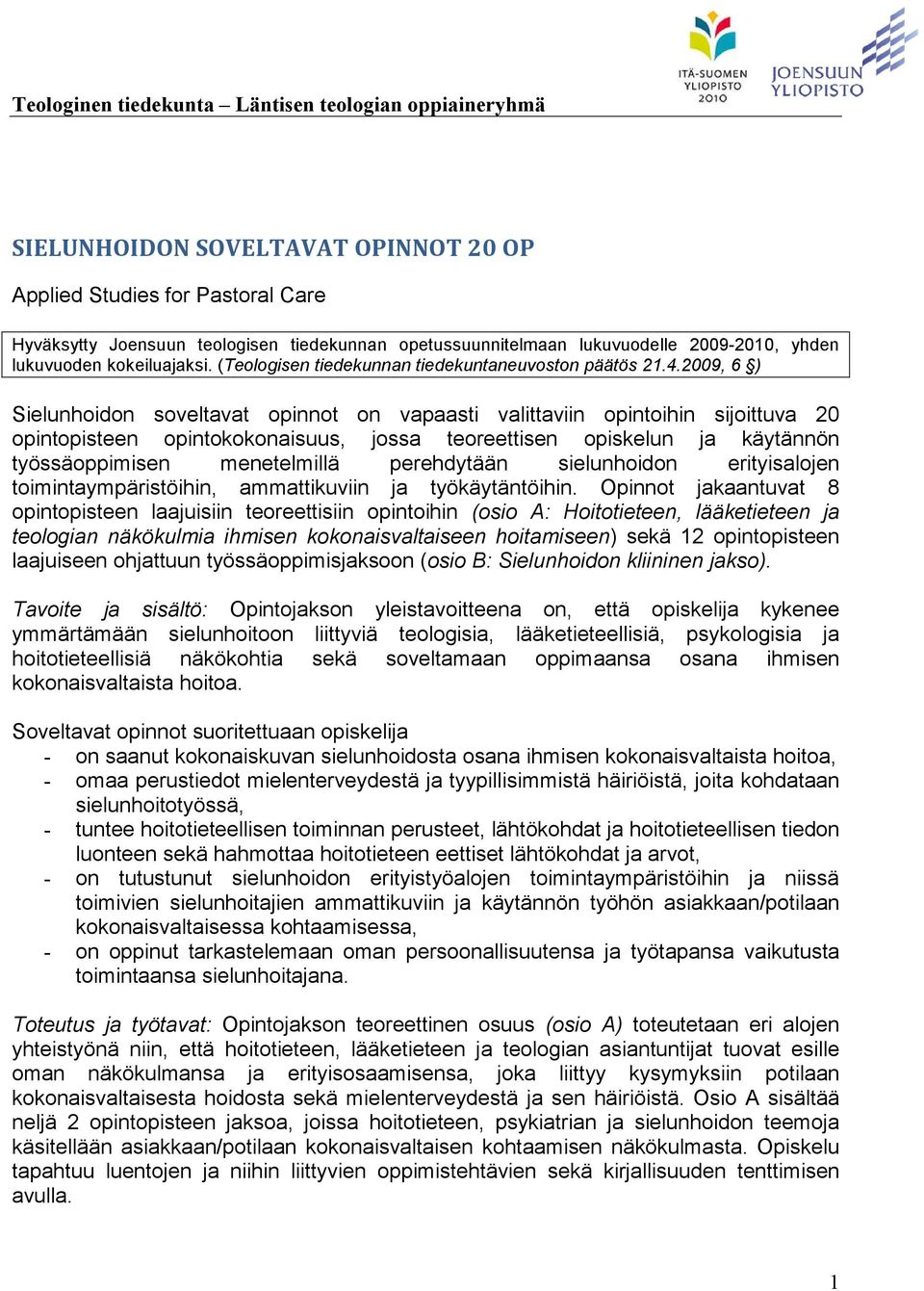 2009, 6 ) Sielunhoidon soveltavat opinnot on vapaasti valittaviin opintoihin sijoittuva 20 opintopisteen opintokokonaisuus, jossa teoreettisen opiskelun ja käytännön työssäoppimisen menetelmillä