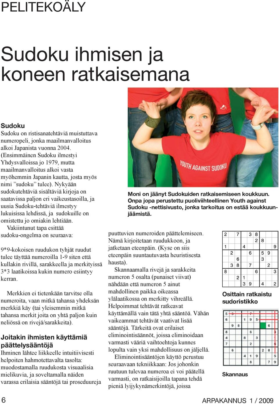 Nykyään sudokutehtäviä sisältäviä kirjoja on saatavissa paljon eri vaikeustasoilla, ja uusia Sudoku-tehtäviä ilmestyy lukuisissa lehdissä, ja sudokuille on omistettu jo omiakin lehtiään.