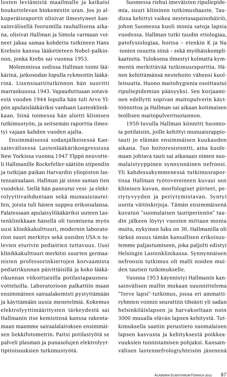 lääketieteen Nobel-palkinnon, jonka Krebs sai vuonna 1953. Molemmissa sodissa Hallman toimi lääkärinä, jatkosodan lopulla rykmentin lääkärinä. Lisensiaattitutkinnon hän suoritti marraskuussa 1943.