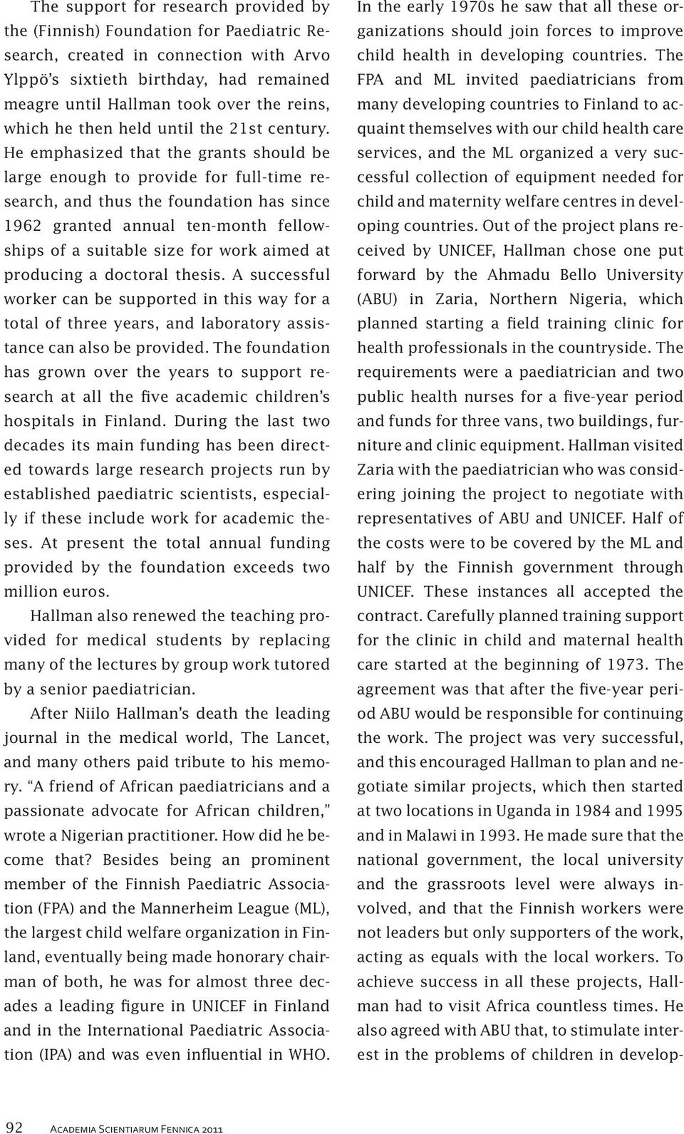 He emphasized that the grants should be large enough to provide for full-time research, and thus the foundation has since 1962 granted annual ten-month fellowships of a suitable size for work aimed