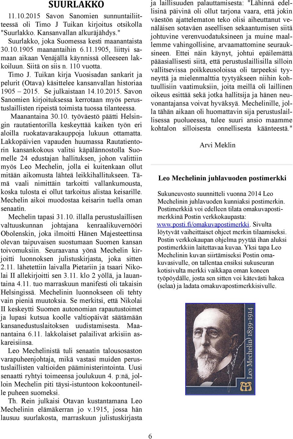 Tuikan kirja Vuosisadan sankarit ja pelurit (Otava) käsittelee kansanvallan historiaa 1905 2015. Se julkaistaan 14.10.2015. Savon Sanomien kirjoituksessa kerrotaan myös perustuslaillisten ripeistä toimista tuossa tilanteessa.