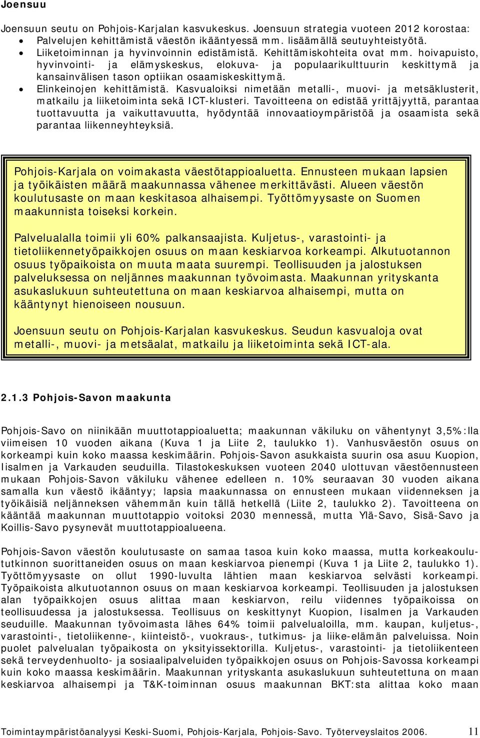 hoivapuisto, hyvinvointi- ja elämyskeskus, elokuva- ja populaarikulttuurin keskittymä ja kansainvälisen tason optiikan osaamiskeskittymä. Elinkeinojen kehittämistä.