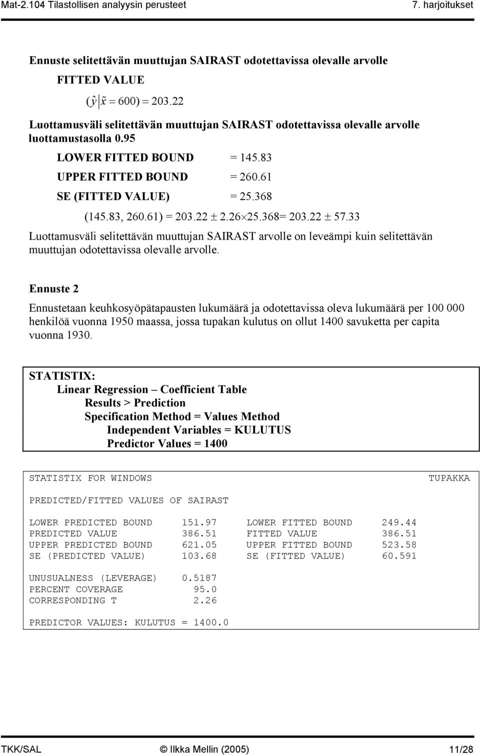 61) = 203.22 ± 2.26 25.368= 203.22 ± 57.33 Luottamusväli selitettävän muuttujan SAIRAST arvolle on leveämpi kuin selitettävän muuttujan odotettavissa olevalle arvolle.