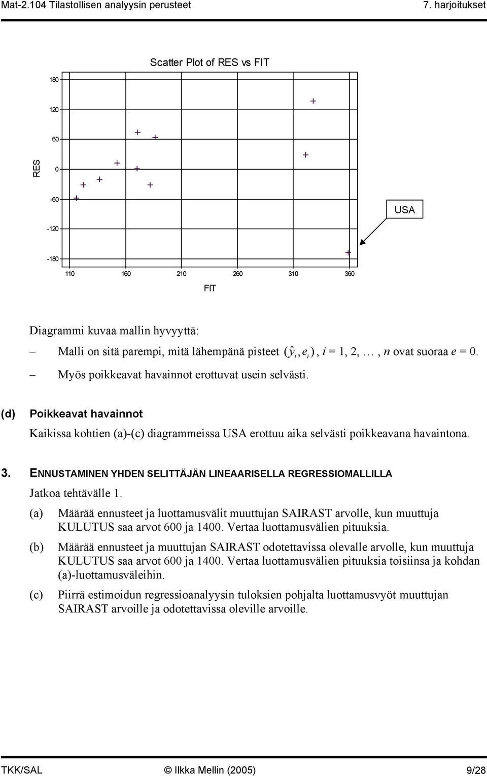 ENNUSTAMINEN YHDEN SELITTÄJÄN LINEAARISELLA REGRESSIOMALLILLA Jatkoa tehtävälle 1. (a) (b) (c) Määrää ennusteet ja luottamusvälit muuttujan SAIRAST arvolle, kun muuttuja KULUTUS saa arvot 600 ja 1400.