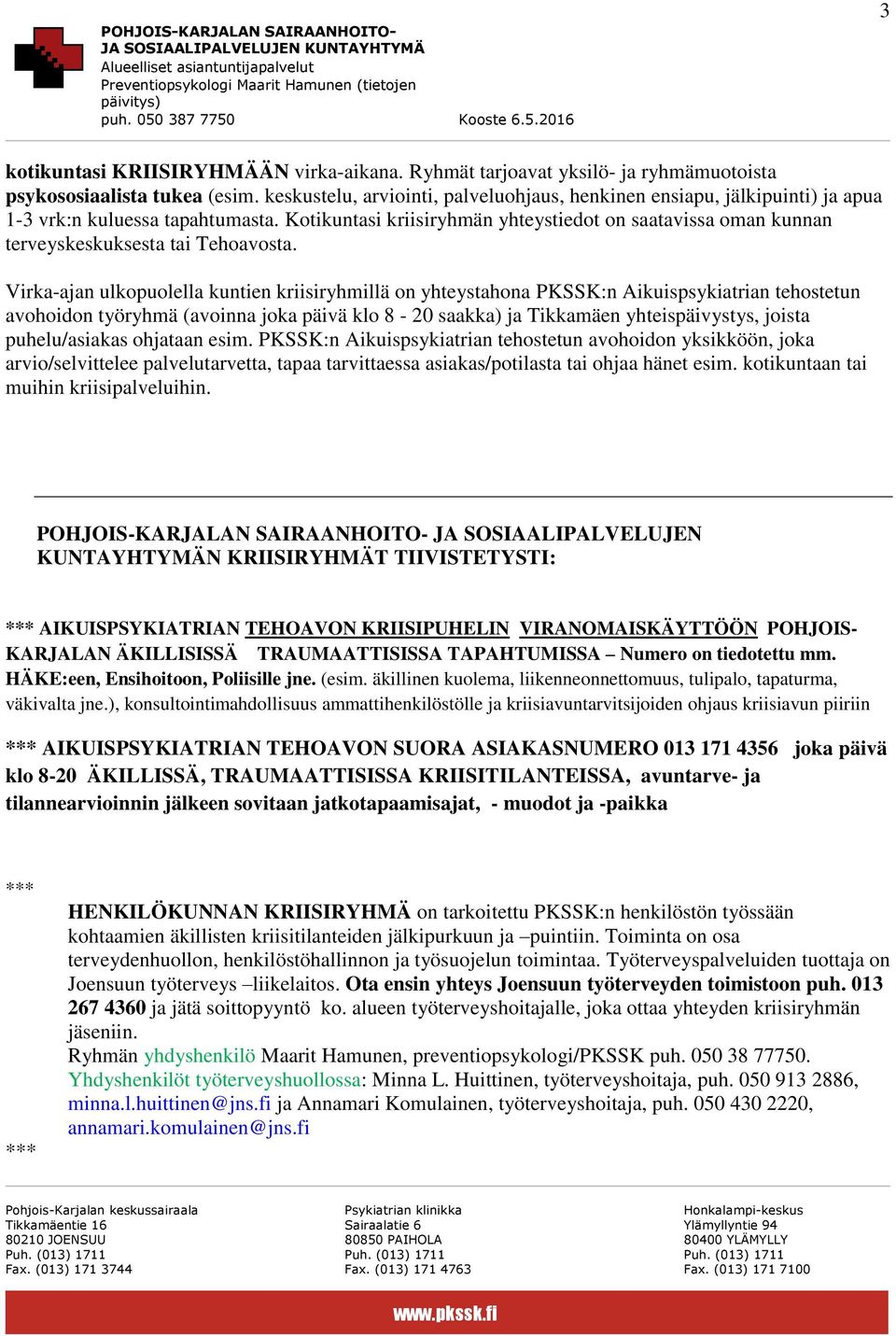 Kotikuntasi kriisiryhmän yhteystiedot on saatavissa oman kunnan terveyskeskuksesta tai Tehoavosta.