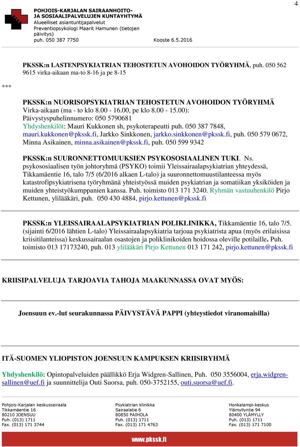 00): Päivystyspuhelinnumero: 050 5790681 Yhdyshenkilöt: Mauri Kukkonen sh, psykoterapeutti puh. 050 387 7848, mauri.kukkonen@pkssk.fi, Jarkko Sinkkonen, jarkko.sinkkonen@pkssk.fi, puh.