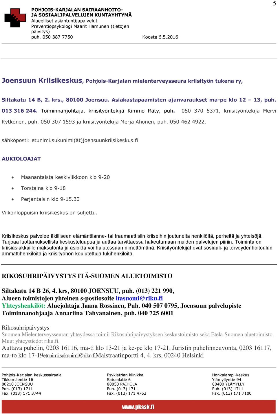 sukunimi(ät)joensuunkriisikeskus.fi AUKIOLOAJAT Maanantaista keskiviikkoon klo 9-20 Torstaina klo 9-18 Perjantaisin klo 9-15.30 Viikonloppuisin kriisikeskus on suljettu.