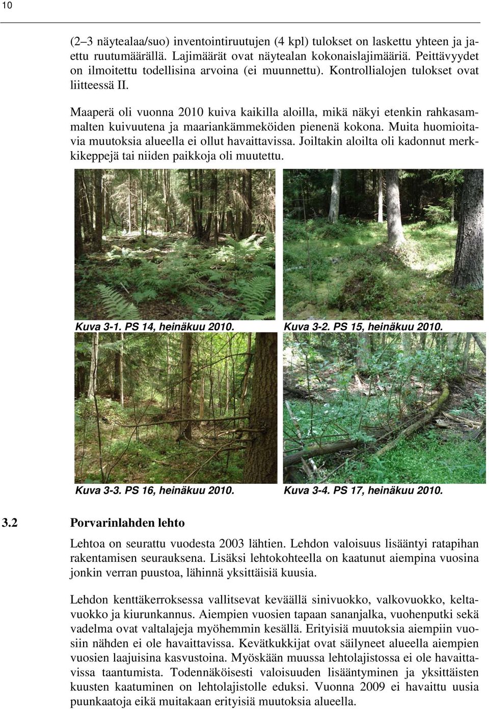 Maaperä oli vuonna 2010 kuiva kaikilla aloilla, mikä näkyi etenkin rahkasammalten kuivuutena ja maariankämmeköiden pienenä kokona. Muita huomioitavia muutoksia alueella ei ollut havaittavissa.