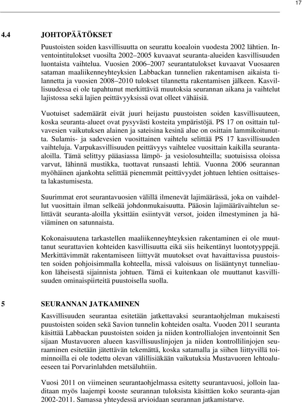 Vuosien 2006 2007 seurantatulokset kuvaavat Vuosaaren sataman maaliikenneyhteyksien Labbackan tunnelien rakentamisen aikaista tilannetta ja vuosien 2008 2010 tulokset tilannetta rakentamisen jälkeen.