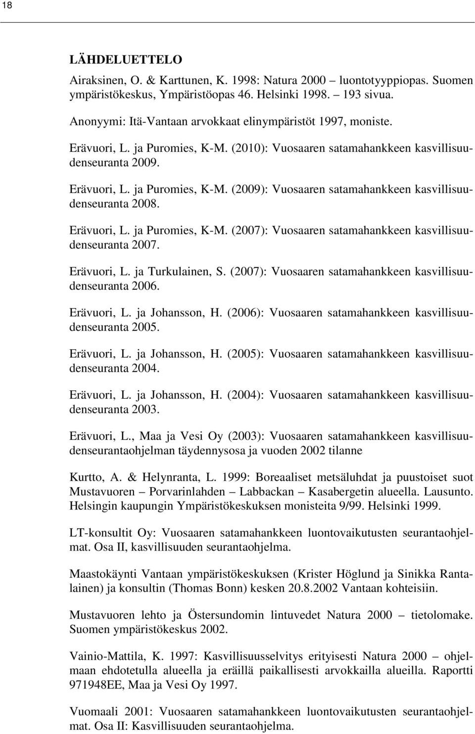 Erävuori, L. ja Puromies, K-M. (2007): Vuosaaren satamahankkeen kasvillisuudenseuranta 2007. Erävuori, L. ja Turkulainen, S. (2007): Vuosaaren satamahankkeen kasvillisuudenseuranta 2006. Erävuori, L. ja Johansson, H.