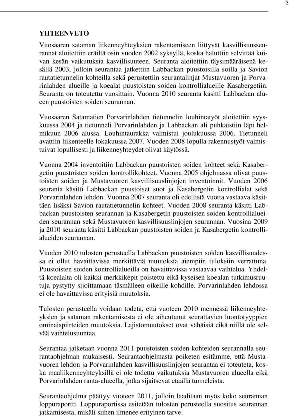 Seuranta aloitettiin täysimääräisenä kesällä 2003, jolloin seurantaa jatkettiin Labbackan puustoisilla soilla ja Savion rautatietunnelin kohteilla sekä perustettiin seurantalinjat Mustavuoren ja