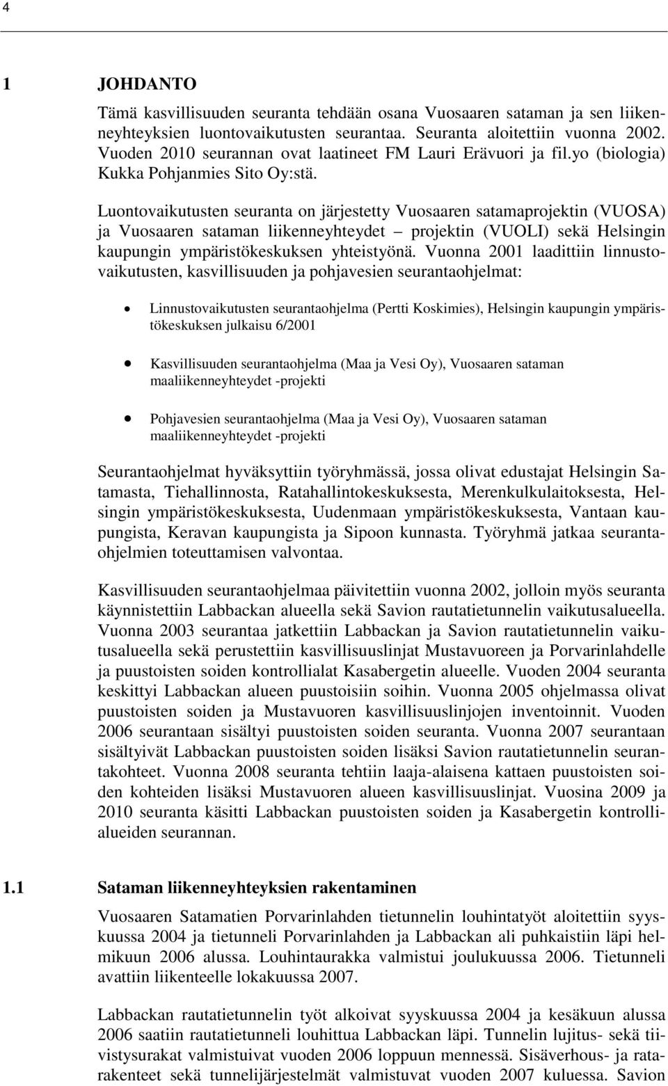 Luontovaikutusten seuranta on järjestetty Vuosaaren satamaprojektin (VUOSA) ja Vuosaaren sataman liikenneyhteydet projektin (VUOLI) sekä Helsingin kaupungin ympäristökeskuksen yhteistyönä.