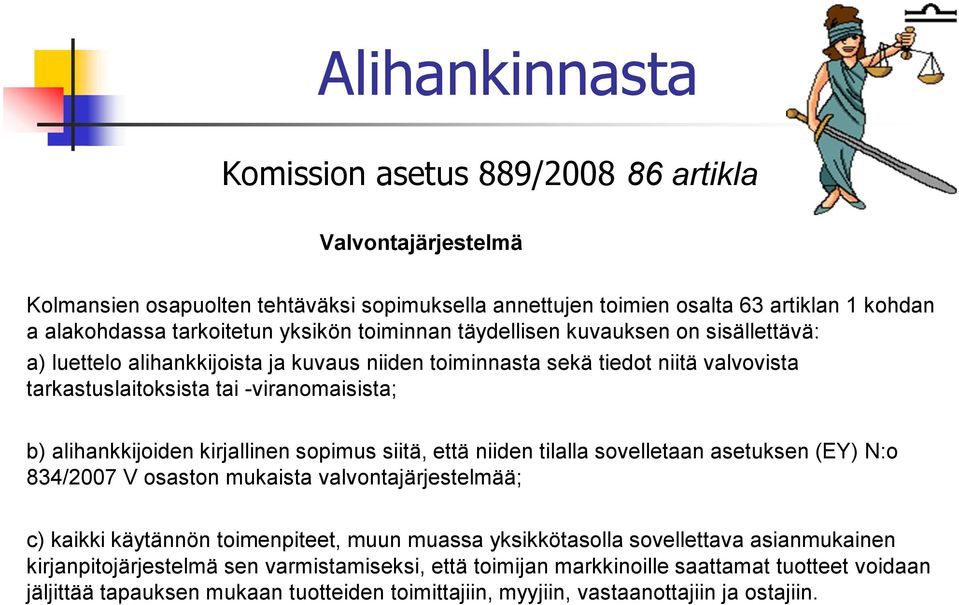 kirjallinen sopimus siitä, että niiden tilalla sovelletaan asetuksen (EY) N:o 834/2007 V osaston mukaista valvontajärjestelmää; c) kaikki käytännön toimenpiteet, muun muassa yksikkötasolla