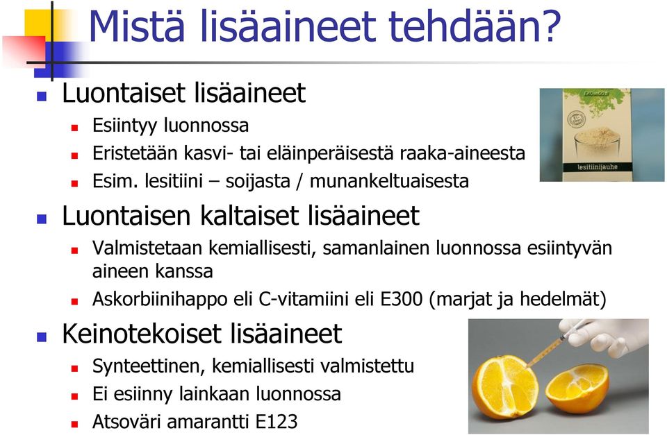 lesitiini soijasta / munankeltuaisesta Luontaisen kaltaiset lisäaineet Valmistetaan kemiallisesti, samanlainen