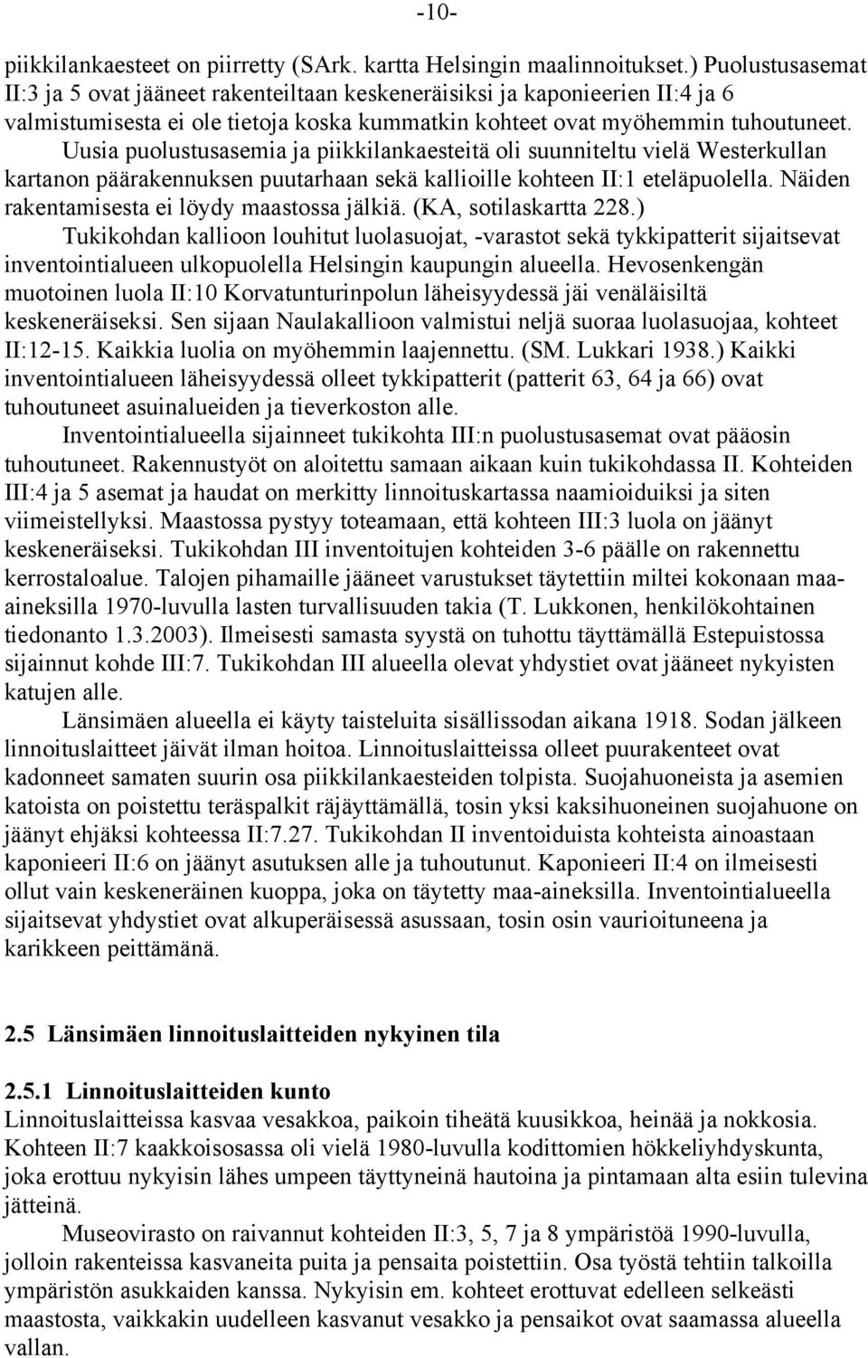 Uusia puolustusasemia ja piikkilankaesteitä oli suunniteltu vielä Westerkullan kartanon päärakennuksen puutarhaan sekä kallioille kohteen II:1 eteläpuolella.