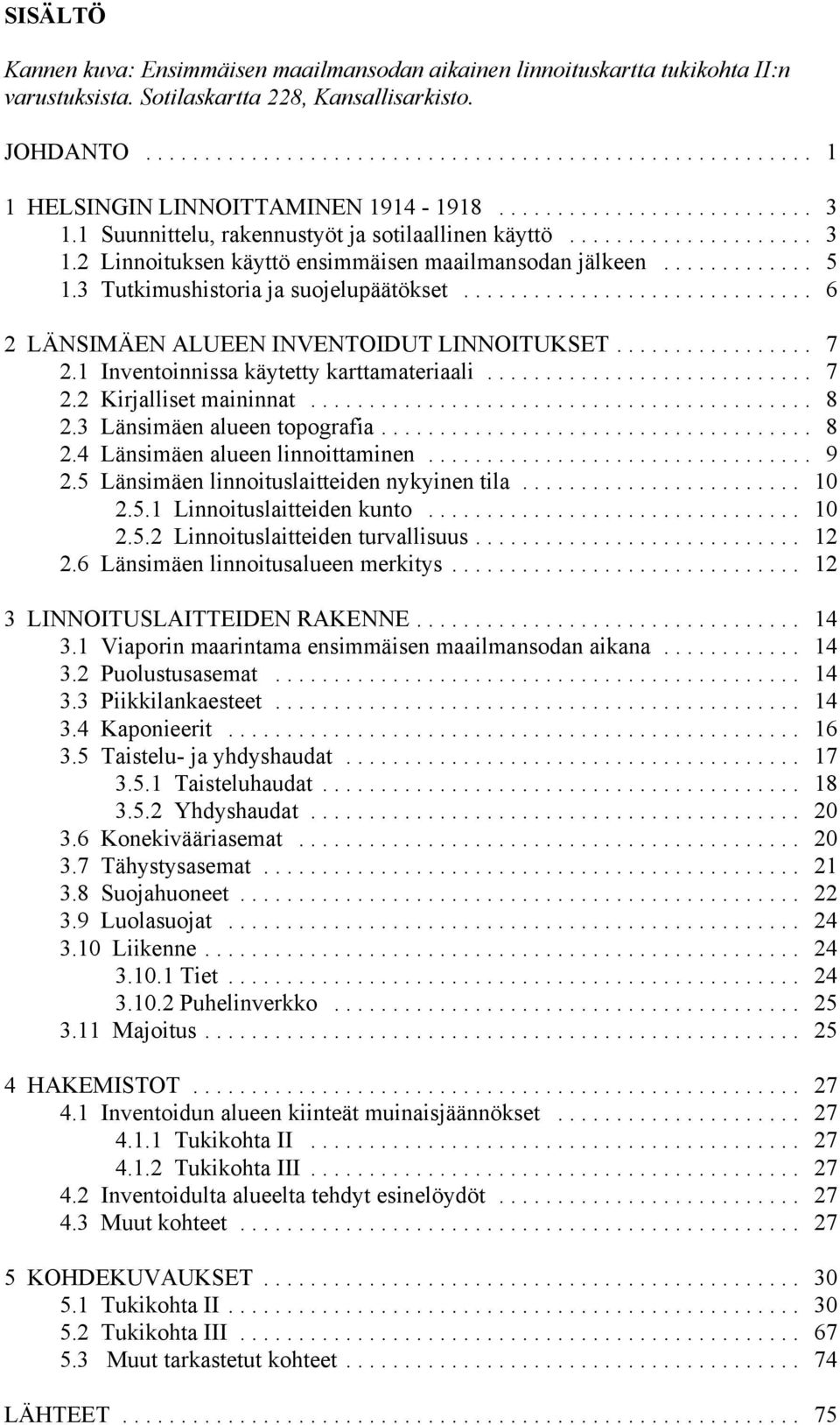 .. 6 2 LÄNSIMÄEN ALUEEN INVENTOIDUT LINNOITUKSET... 7 2.1 Inventoinnissa käytetty karttamateriaali... 7 2.2 Kirjalliset maininnat... 8 2.3 Länsimäen alueen topografia... 8 2.4 Länsimäen alueen linnoittaminen.