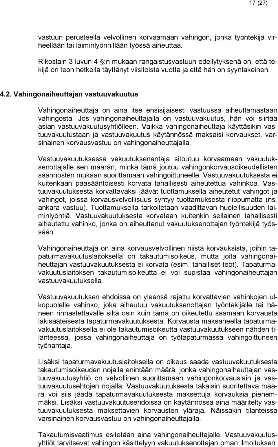 Vahingonaiheuttajan vastuuvakuutus Vahingonaiheuttaja on aina itse ensisijaisesti vastuussa aiheuttamastaan vahingosta.