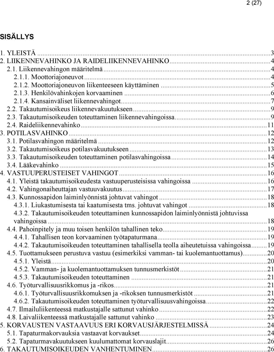 ..11 3. POTILASVAHINKO...12 3.1. Potilasvahingon määritelmä...12 3.2. Takautumisoikeus potilasvakuutukseen...13 3.3. Takautumisoikeuden toteuttaminen potilasvahingoissa...14 3.4. Lääkevahinko...15 4.